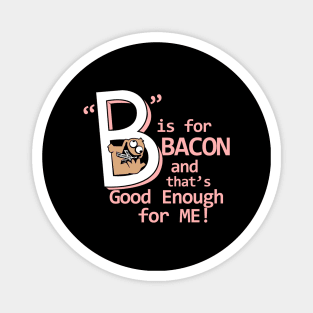 B Is Bacon and That's Good Enough For Me | Bacon Funny Saying Magnet